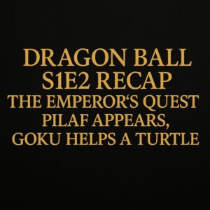 Gold text on black background reading “Dragon Ball S1E2 Recap – The Emperor’s Quest, Pilaf Appears, Goku Helps a Turtle” title card image