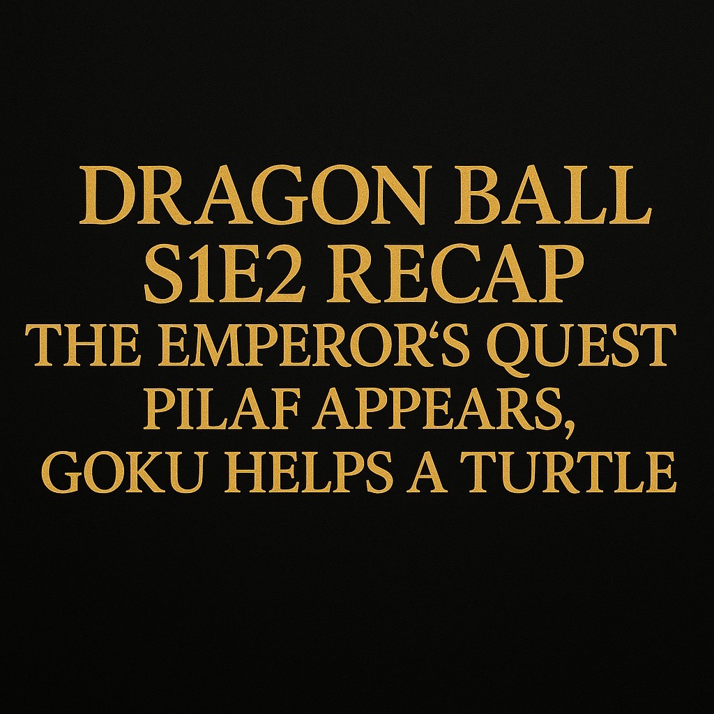Gold text on black background reading “Dragon Ball S1E2 Recap – The Emperor’s Quest, Pilaf Appears, Goku Helps a Turtle” title card image