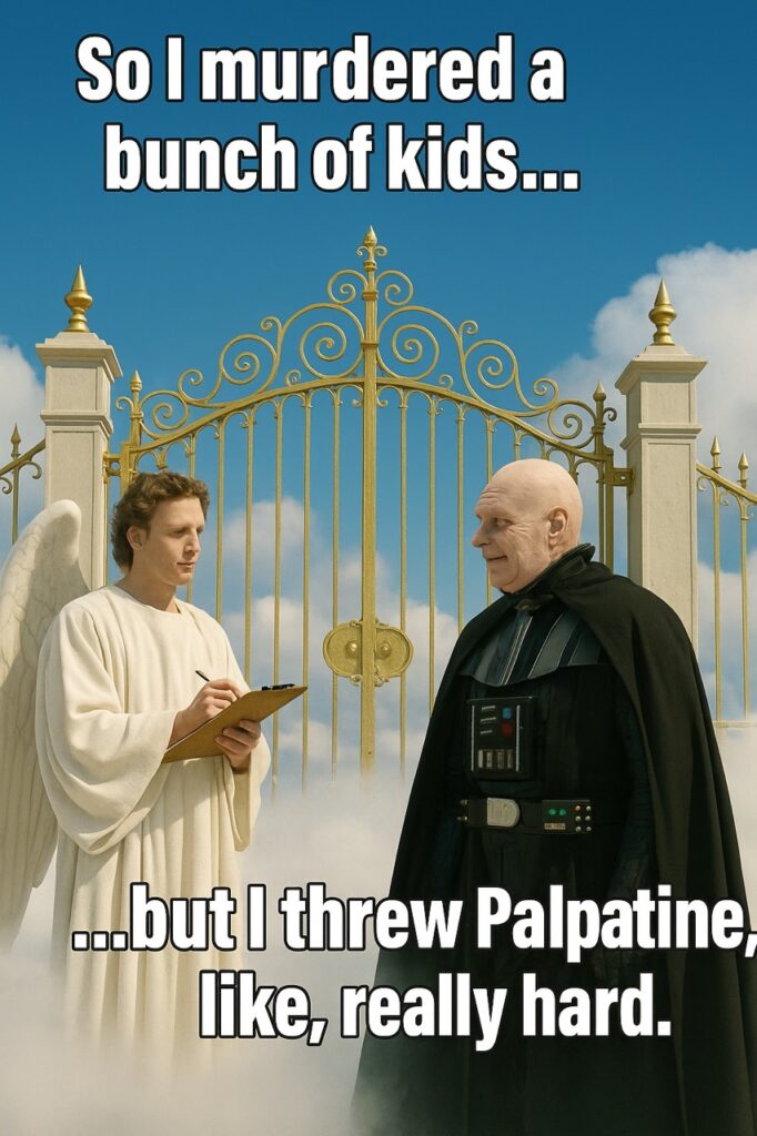  Darth Vader stands at the gates of Heaven, explaining his redemption to an angel with a clipboard.